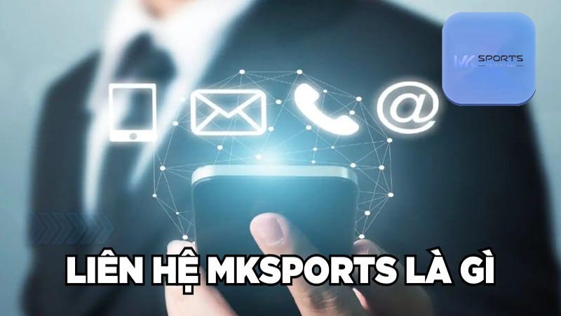 Thế nào được gọi là liên hệ Mksports?