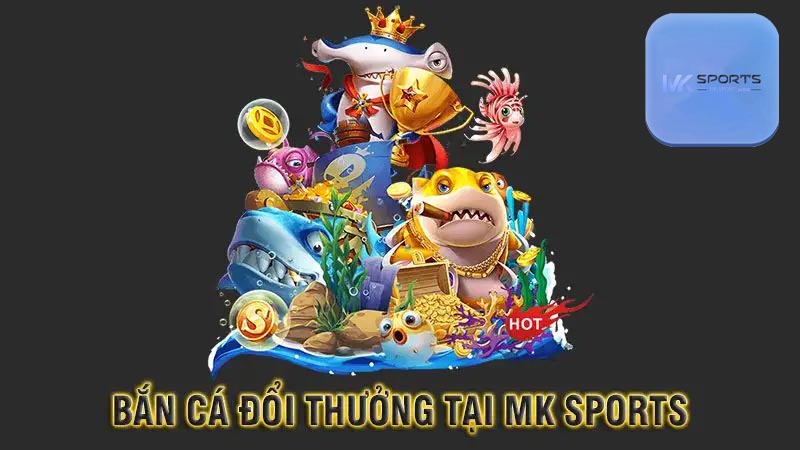 Sơ lược về sảnh game bắn cá Mksports trực tuyến