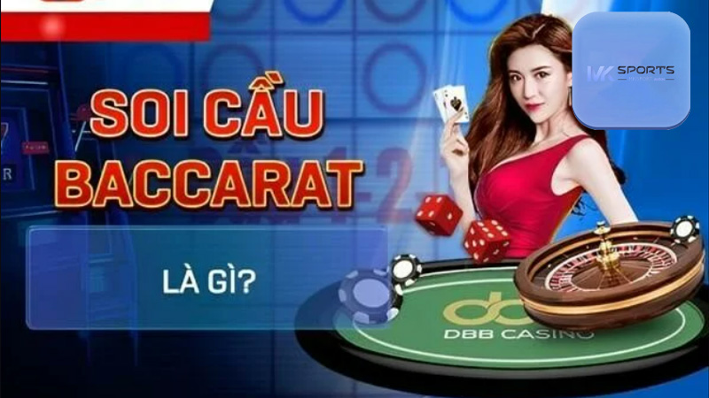 Kinh nghiệm vàng khi soi cầu Baccarat mà bạn thể chưa biết